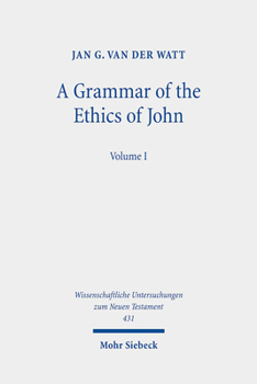 A Grammar of the Ethics of John: Reading John from an Ethical Perspective. Volume 1