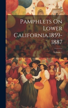 Hardcover Pamphlets On Lower California.1859-1887; Volume 1 Book
