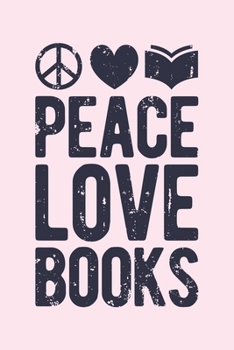 Peace Love Books: Book Lined Notebook, Journal, Organizer, Diary, Composition Notebook, Gifts for Book Lovers and Readers