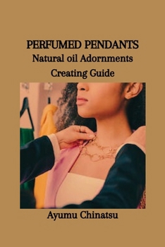 Paperback Perfumed Pendants: Natural oil Adornments Creating Guide Book