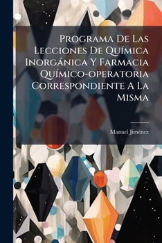 Paperback Programa De Las Lecciones De Química Inorgánica Y Farmacia Químico-operatoria Correspondiente A La Misma: Arreglado Para El Curso De Tercer Año De Far [Spanish] Book
