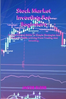 Paperback Stock Market Investing For Beginners: A Crash Course Guide To Simple Strategies And Tactics To Make A Living From Trading And Investing. Book