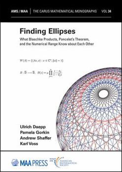 Hardcover Finding Ellipses: What Blaschke Products, Poncelet's Theorem, and the Numerical Range Know about Each Other Book