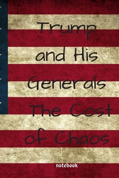 Trump and His Generals: The Cost of Chaos: notebook 6x9 Lined Journal: Memory Book Makes a wonderful daily graph/grid notebook to draw, write, journal, take notes