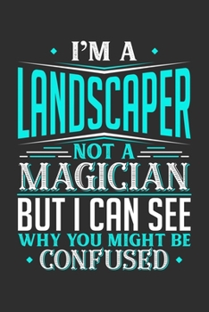 I'm A Landscaper Not A Magician But I can See Why You Might Be Confused: Personal Planner 24 month 100 page 6 x 9 Dated Calendar Notebook For 2020-2021 Academic Year