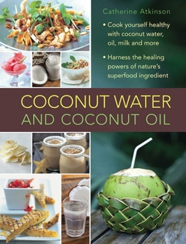Hardcover Coconut Water and Coconut Oil: Cook Yourself Healthy with Coconut Water, Oil, Milk and More Book