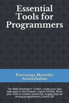 Paperback Essential Tools for Programmers: The Web Developer's Toolkit, create your own web apps in the browser, import GitHub, Write your code in modern JavaSc Book