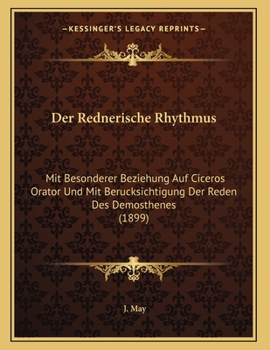 Paperback Der Rednerische Rhythmus: Mit Besonderer Beziehung Auf Ciceros Orator Und Mit Berucksichtigung Der Reden Des Demosthenes (1899) [German] Book