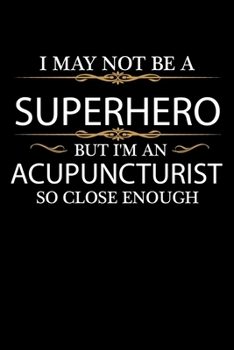 I May not be a Superhero but I'm an Acupuncturist so close enough Graduation Journal 6 x 9 120 pages Graduate notebook: Funny Careers Graduation Notebook