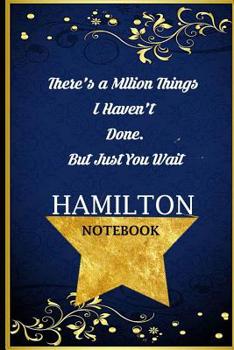 There's a Million Things I Haven't Done But Just You Wait Hamilton Notebook: Blue Diary Composition Journal Notebook for Adults and Kids Neutral Wide Ruled Lined Pages 6x9 120 Pages