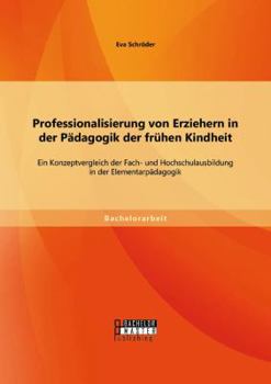 Paperback Professionalisierung von Erziehern in der Pädagogik der frühen Kindheit: Ein Konzeptvergleich der Fach- und Hochschulausbildung in der Elementarpädago [German] Book
