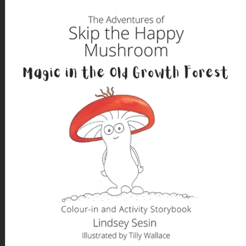 Paperback The Adventures of Skip the Happy Mushroom: Magic in the Old Growth Forest Book