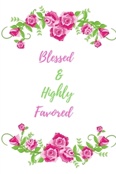Paperback Blessed & Highly Favored: Blank Lined Appreciation Journal To Write In Thoughts And Reflections - Beautiful Pink Rose Book
