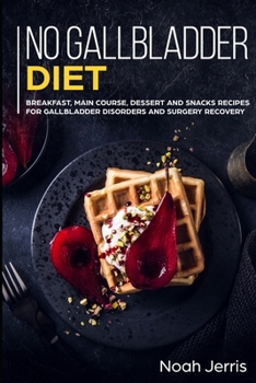 Paperback No Gallbladder Diet: MAIN COURSE - Breakfast, Main Course, Dessert and Snacks Recipes for Gallbladder Disorders and surgery recovery Book