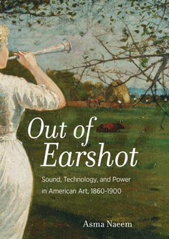 Hardcover Out of Earshot: Sound, Technology, and Power in American Art, 1860-1900 Book