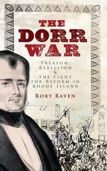Hardcover The Dorr War: Treason, Rebellion & the Fight for Reform in Rhode Island Book