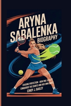 Paperback Aryna Sabalenka Biography: Chasing Perfection - How One Athlete Conquered the Courts and Her Own Limits Book