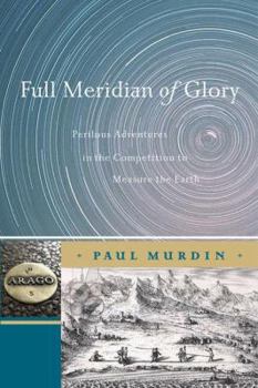 Hardcover Full Meridian of Glory: Perilous Adventures in the Competition to Measure the Earth Book