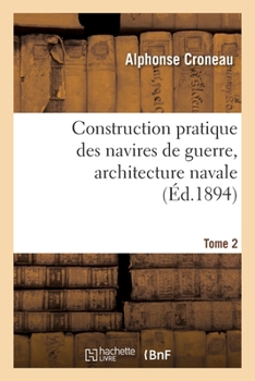 Paperback Construction Pratique Des Navires de Guerre, Architecture Navale. Tome 2 [French] Book