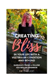 Paperback Creating Bliss In Your Life With A Vestibular Condition and Beyond: Guidance From A Fellow Vestibular Warrior Book