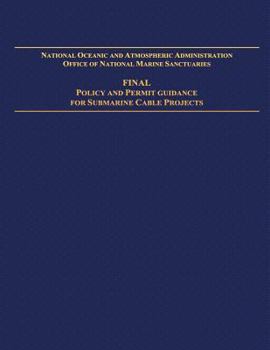 Paperback National Oceanic and Atmospheric Administration Office of National Marine Sanctuaries: Final Policy and Permit Guidance for Submarine Cable Projects Book