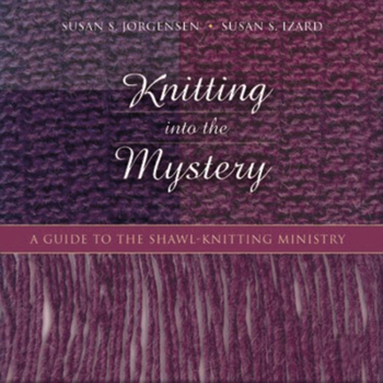Hardcover Knitting Into the Mystery: A Guide to the Shawl-Knitting Ministry Book