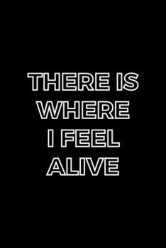 There Is Where I Feel Alive: Notebook Journal Composition Blank Lined Diary Notepad 120 Pages Paperback Black Solid Concerts