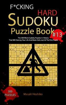 Paperback F*cking Hard Sudoku Puzzle Book #13: The 300 Worst Sudoku Puzzles in History That Will Destroy Your Life And Brain Cells Just At The First Puzzle Book