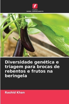 Diversidade genética e triagem para brocas de rebentos e frutos na beringela (Portuguese Edition)
