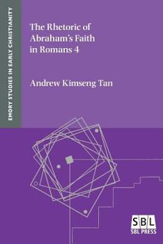 The Rhetoric of Abraham's Faith in Romans 4 - Book #20 of the Emory Studies in Early Christianity