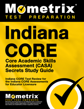 Paperback Indiana Core Core Academic Skills Assessment (Casa) Secrets Study Guide: Indiana Core Test Review for the Indiana Core Assessments for Educator Licens Book