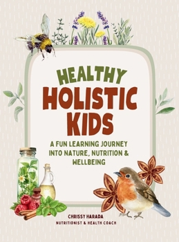 Hardcover Healthy Holistic Kids: A Fun Learning Journey into Nature, Nutrition and Wellbeing Book