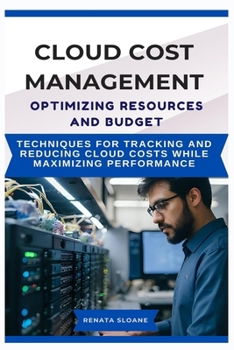 CLOUD COST MANAGEMENT OPTIMIZING RESOURCES AND BUDGET: Techniques for tracking and reducing cloud costs while maximizing performance