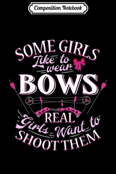 Composition Notebook: Archery Hunting Some Girls Like To Wear Bows Bow And Arrow  Journal/Notebook Blank Lined Ruled 6x9 100 Pages