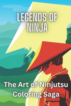 Legends of Ninja: The Art of Ninjutsu Coloring Saga: Ninja Tales: Coloring Chronicles