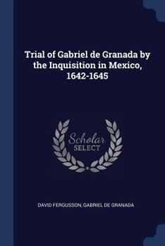 Paperback Trial of Gabriel de Granada by the Inquisition in Mexico, 1642-1645 Book