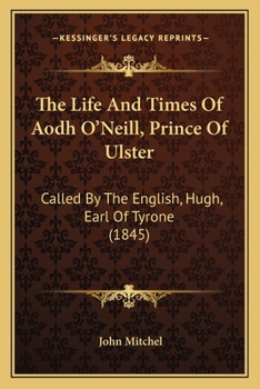 Paperback The Life And Times Of Aodh O'Neill, Prince Of Ulster: Called By The English, Hugh, Earl Of Tyrone (1845) Book