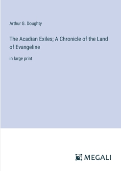 Paperback The Acadian Exiles; A Chronicle of the Land of Evangeline: in large print Book