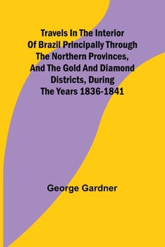 Paperback Travels in the Interior of Brazil Principally through the northern provinces, and the gold and diamond districts, during the years 1836-1841 Book