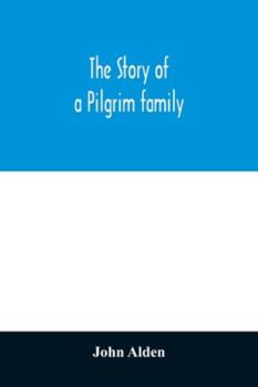 Paperback The story of a Pilgrim family. From the Mayflower to the present time; with autobiography, recollections, letters, incidents, and genealogy of the aut Book