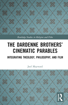 Hardcover The Dardenne Brothers' Cinematic Parables: Integrating Theology, Philosophy, and Film Book