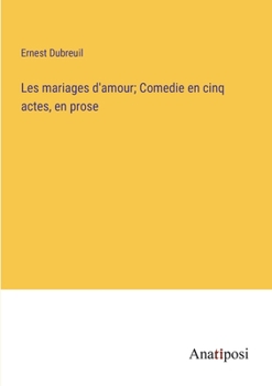 Paperback Les mariages d'amour; Comedie en cinq actes, en prose [French] Book