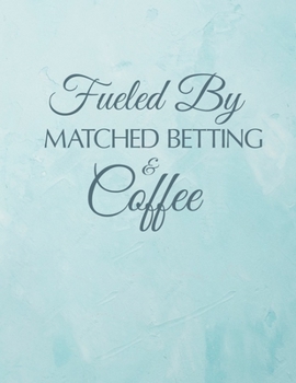 Fueled By Matched Betting And Coffee: Casino & Matched Betting Diary, Log - Custom Pages Username and Passwords for Each Bookie, Yearly, Monthly ... for Date/Bookie/Event Info/Profit / Loss