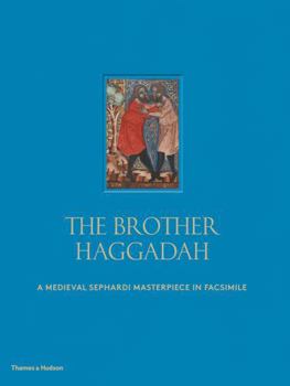 The Brother Haggadah: A Medieval Sephardi Masterpiece in Facsimile