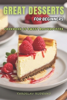 Paperback Great desserts for beginners: Cookbook of sweet masterpieces Book