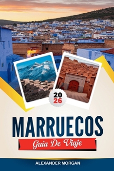 GUÍA DE VIAJE MARRUECOS 2026: Descubre joyas ocultas, monumentos históricos, consejos de viaje y experiencias vacacionales inolvidables (Spanish Edition)