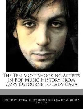 The Ten Most Shocking Artists in Pop Music History, from Ozzy Osbourne to Lady Gag