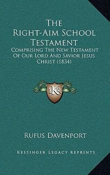 Paperback The Right-Aim School Testament: Comprising The New Testament Of Our Lord And Savior Jesus Christ (1834) Book