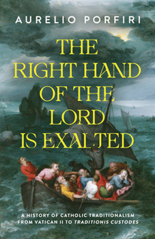 Paperback The Right Hand of the Lord Is Exalted: A History of Catholic Traditionalism from Vatican II to Traditionis Custodes Book