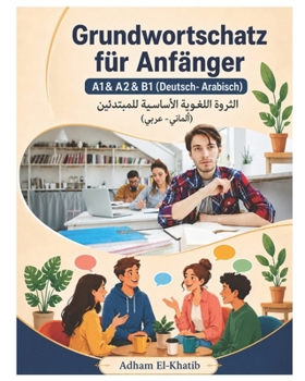Grundwortschatz für Anfänger A1& A2& B1 (Deutsch- Arabisch): ?????? ??????? ???????? ????????? (??????- ????) (German Edition)